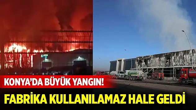 Konya'da büyük yangın! Fabrika kullanılamaz hale geldi