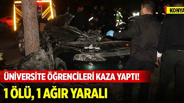 Konya'da üniversite öğrencileri kaza yaptı! 1 ölü, 1 ağır yaralı