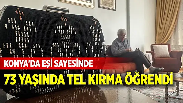 Konya'da eşi sayesinde 73 yaşında tel kırma öğrendi