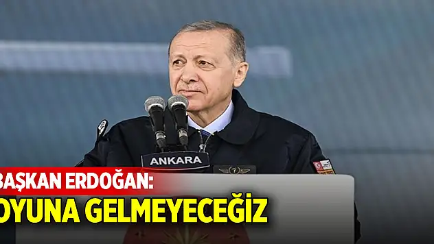 Son Dakika! Cumhurbaşkanı Erdoğan: Oyuna gelmeyeceğiz