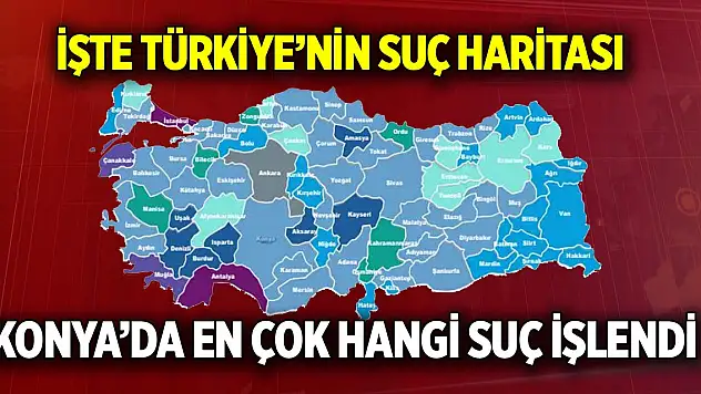 İşte Türkiye'nin suç haritası Konya'da en çok hangi suç işlendi