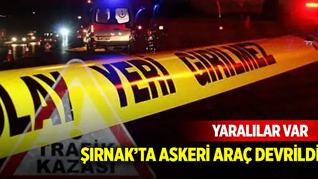 Şırnak'ta askeri araç devrildi:  Yaralılar var