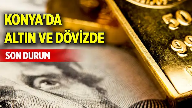Konya'da altın ve dövizde son durum (31 Ekim 2024)