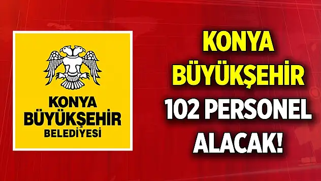 Konya Büyükşehir Belediyesi 102 personel alacak! Başvuru için son saatler