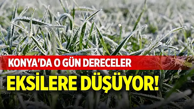 Konya'da o gün dereceler eksilere düşüyor!