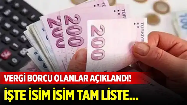 Devlete vergi borcu olanlar açıklandı! İsim isim tam liste...