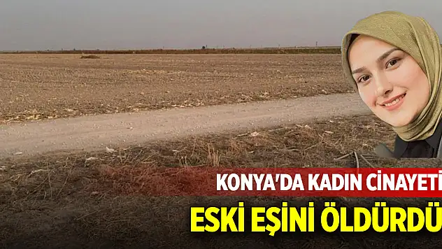 Konya'da kadın cinayeti! Eski eşini öldürdü