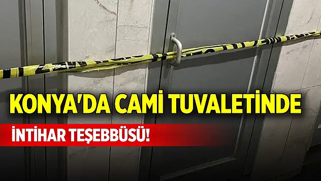 Konya'da cami tuvaletinde intihar teşebbüsü!