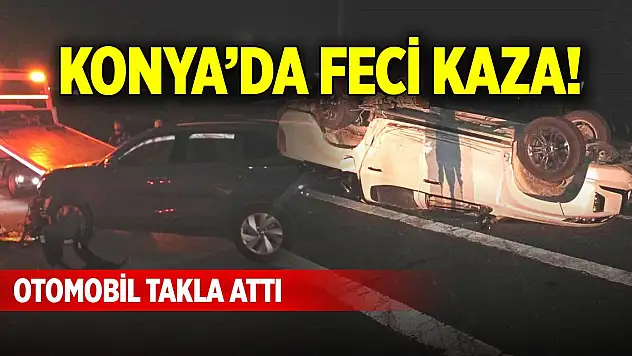 Konya'da feci kaza! Otomobil takla attı