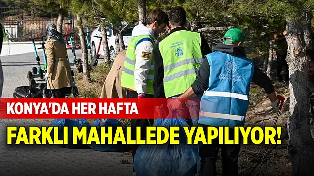 Konya'da her hafta farklı mahallede yapılıyor!