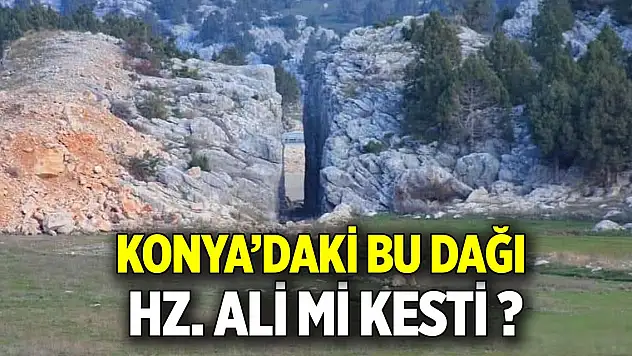 Konya'daki bu dağı Hz. Ali mi kesti