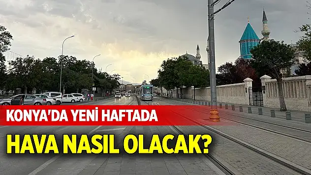 Konya'da yeni haftada hava nasıl olacak?