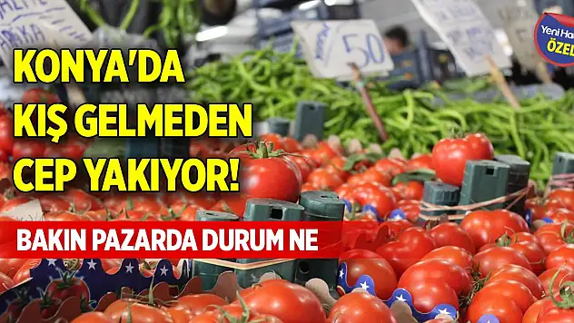 Konya'da kış gelmeden cep yakıyor! Bakın pazarda durum ne