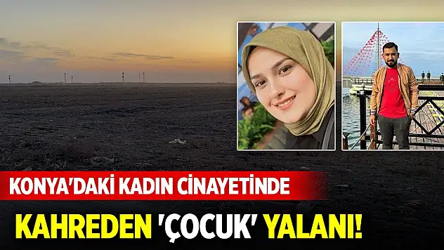 Konya'daki kadın cinayetinde kahreden 'çocuk' yalanı!