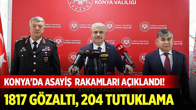 Konya'da asayiş rakamları açıklandı! 1817 gözaltı, 204 tutuklama