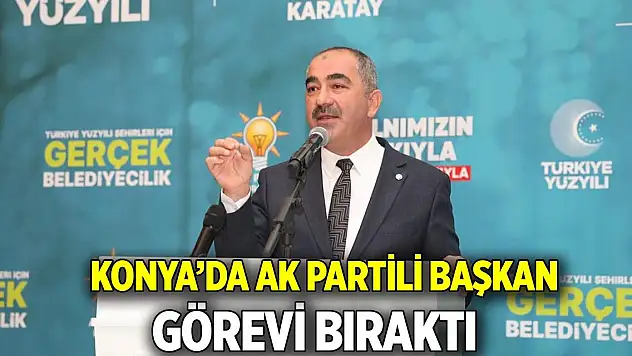 Konya'da AK Partili başkan görevini bıraktı