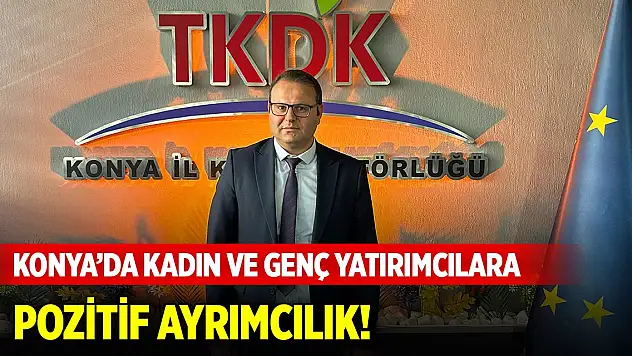 Konya'da kadın ve genç yatırımcılara pozitif ayrımcılık!