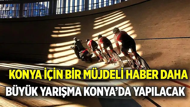 Konya için bir müjdeli haber daha Büyük yarışma Konya'da yapılacak
