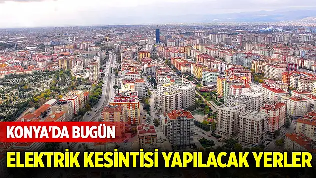 Konya'da bugün elektrik kesintisi yapılacak yerler (8 Kasım 2024)