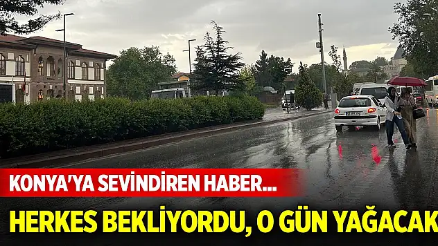 Meteorolojiden Konya'ya sevindiren haber... Herkes bekliyordu, o gün yağacak