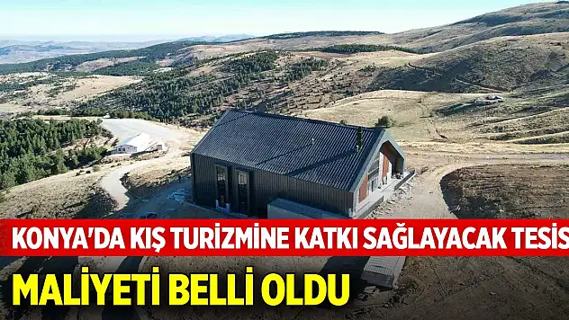 Konya'da kış turizmine katkı sağlayacak tesis... Maliyeti belli oldu