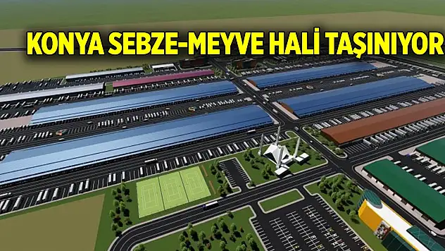 Konya sebze-meyve hali taşınıyor