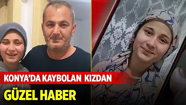 Konya'da kaybolan 14 yaşındaki kızdan güzel haber