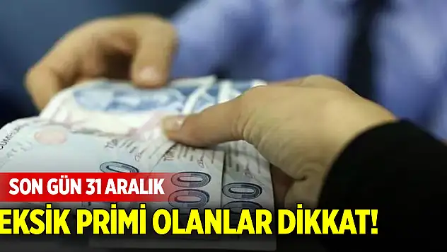 Eksik primi olanlar dikkat! Son gün 31 Aralık