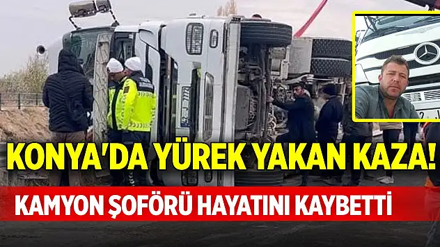 Konya'da yürek yakan kaza! Kamyon şoförü hayatını kaybetti