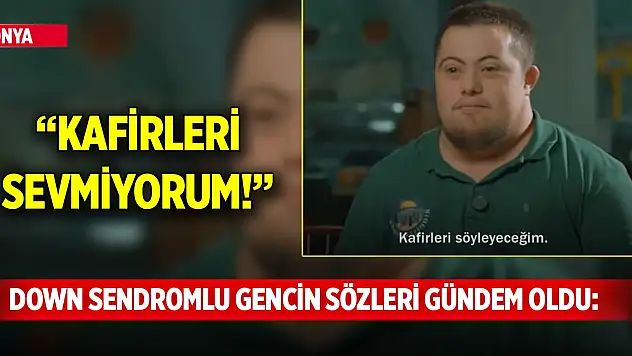 Konya'daki Down Sendromlu gencin sözleri gündem oldu: 'Kafirleri sevmiyorum!'