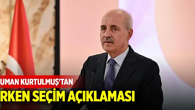 Numan Kurtulmuş'tan erken seçim açıklaması