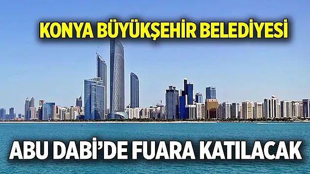 Konya Büyükşehir Belediyesi  Abu Dabi'de fuara katılacak