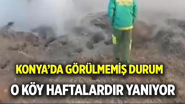 Konya'da görülmemiş durum  O köy haftalardır yanıyor