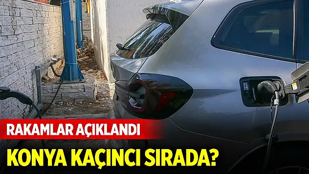 Türkiye'deki elektrikli elektrikli şarj soket sayısı açıklandı! Konya kaçıncı sırada?