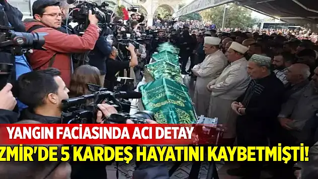 İzmir'de 5 kardeş hayatını kaybetmişti! Yangın faciasında acı detay