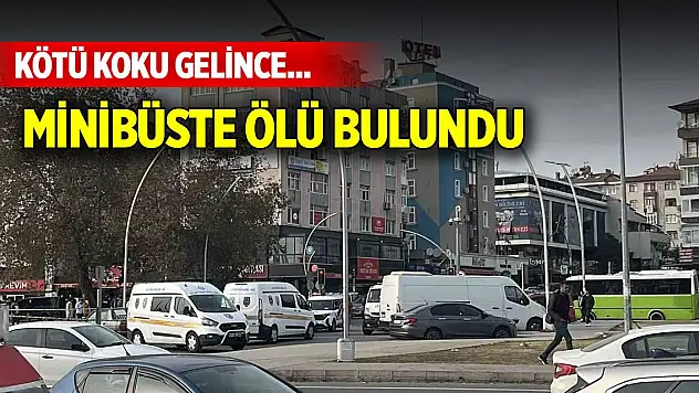 Kötü koku gelince... Park halindeki minibüste ölü bulundu