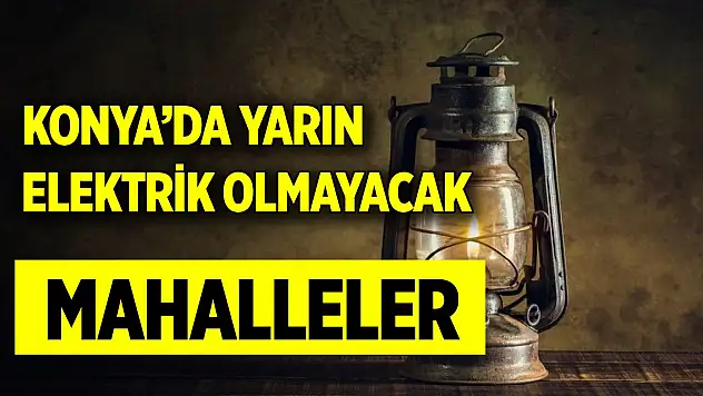 Konyalılar dikkat! Bu mahallelerde yarın elektrik yok (14 Kasım 2024)