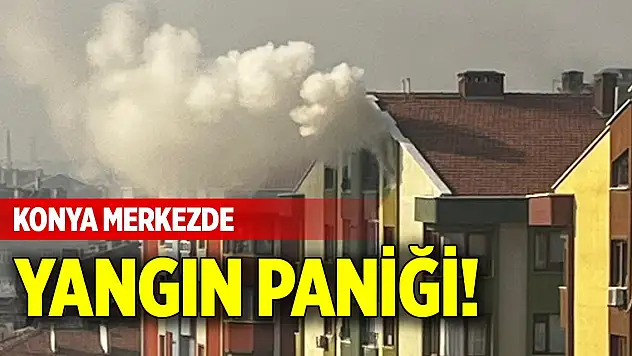 Konya merkezde yangın paniği!