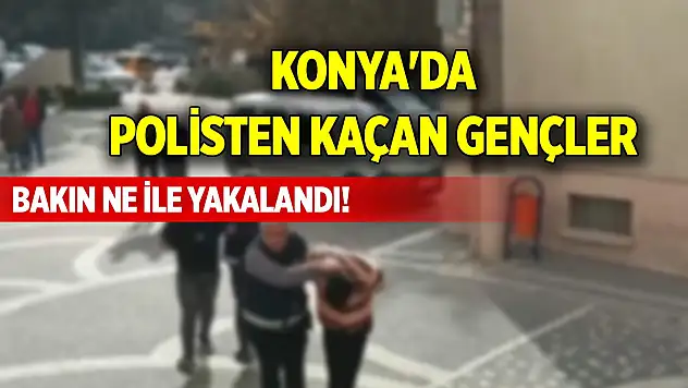 Konya'da polisten kaçan gençler bakın ne ile yakalandı!