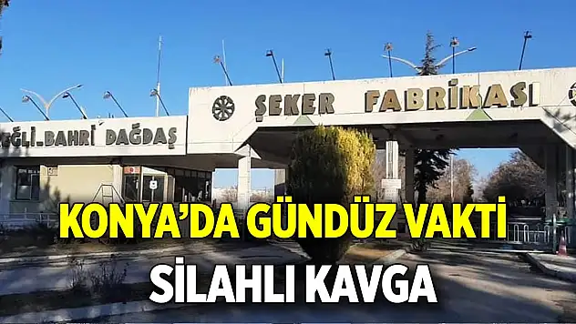 Konya'da gündüz vakti silahlı kavga