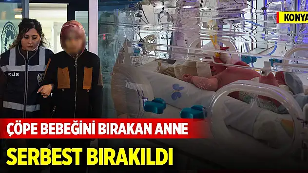 Konya'da çöp konteynerine bebeğini bırakan yabancı uyruklu anne serbest bırakıldı