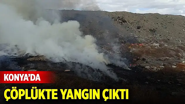 Konya'da çöplükte yangın çıktı!