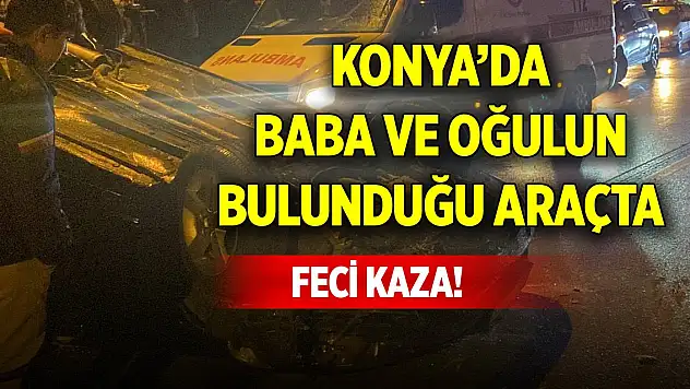 Konya'da baba ve oğulun bulunduğu araçta feci kaza!