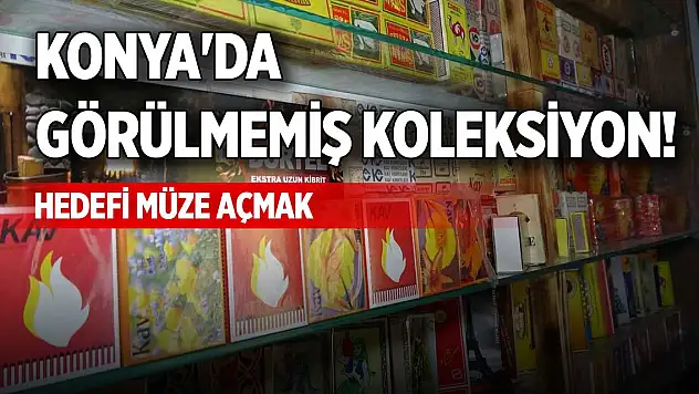 Konya'da görülmemiş koleksiyon! Hedefi müze açmak