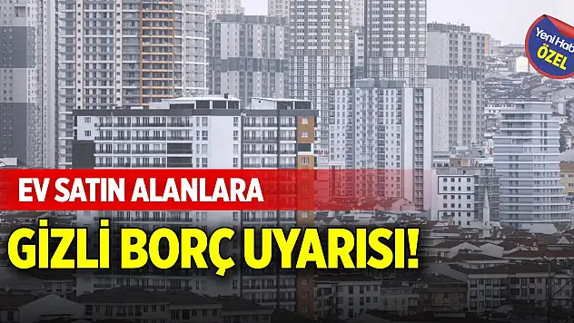 Ev satın alanlara gizli borç uyarısı!