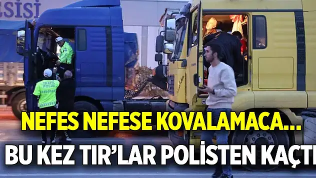 Bu kez Tır'lar polisten kaçtı  Nefes nefese kovalamaca…