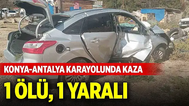Konya-Antalya karayolunda trafik kazası: 1 ölü, 1 yaralı