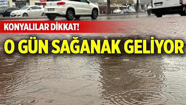 Konyalılar dikkat! O gün sağanak geliyor