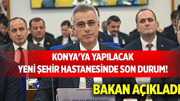 Konya'ya yapılacak yeni şehir hastanesinde son durum! Bakan açıkladı