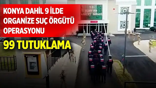 Konya dahil 9 ilde organize suç örgütü operasyonu: 99 tutuklama